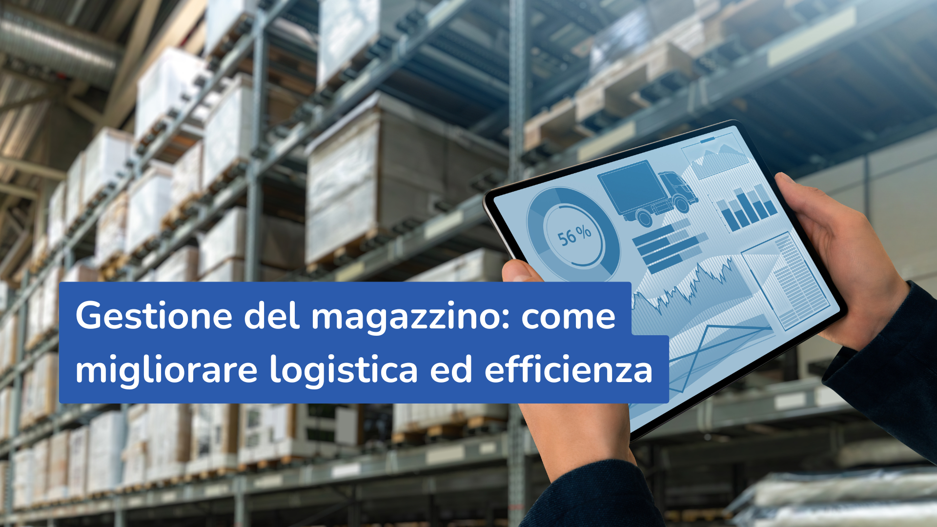 Gestione del magazzino: come un gestionale migliora logistica ed efficienza aziendale
