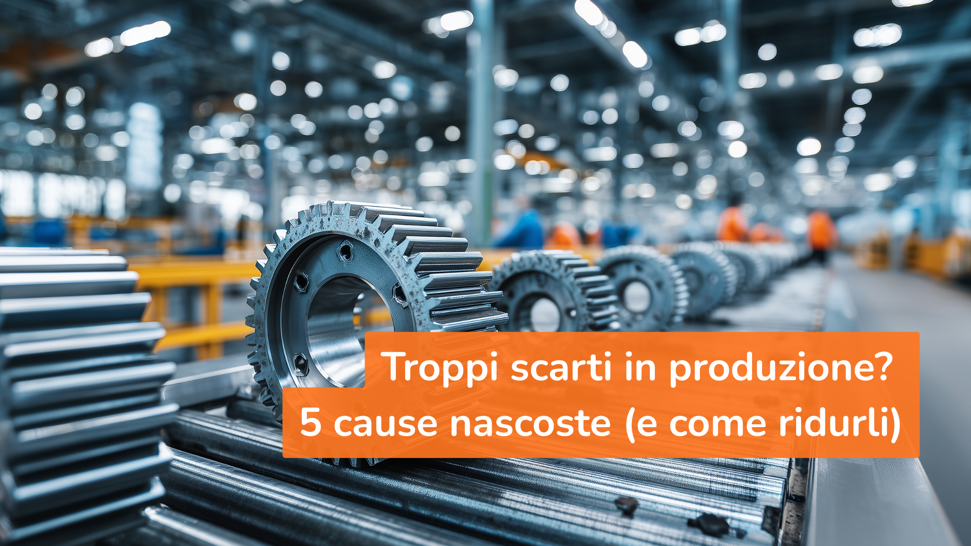 Troppi scarti in produzione? 5 cause nascoste